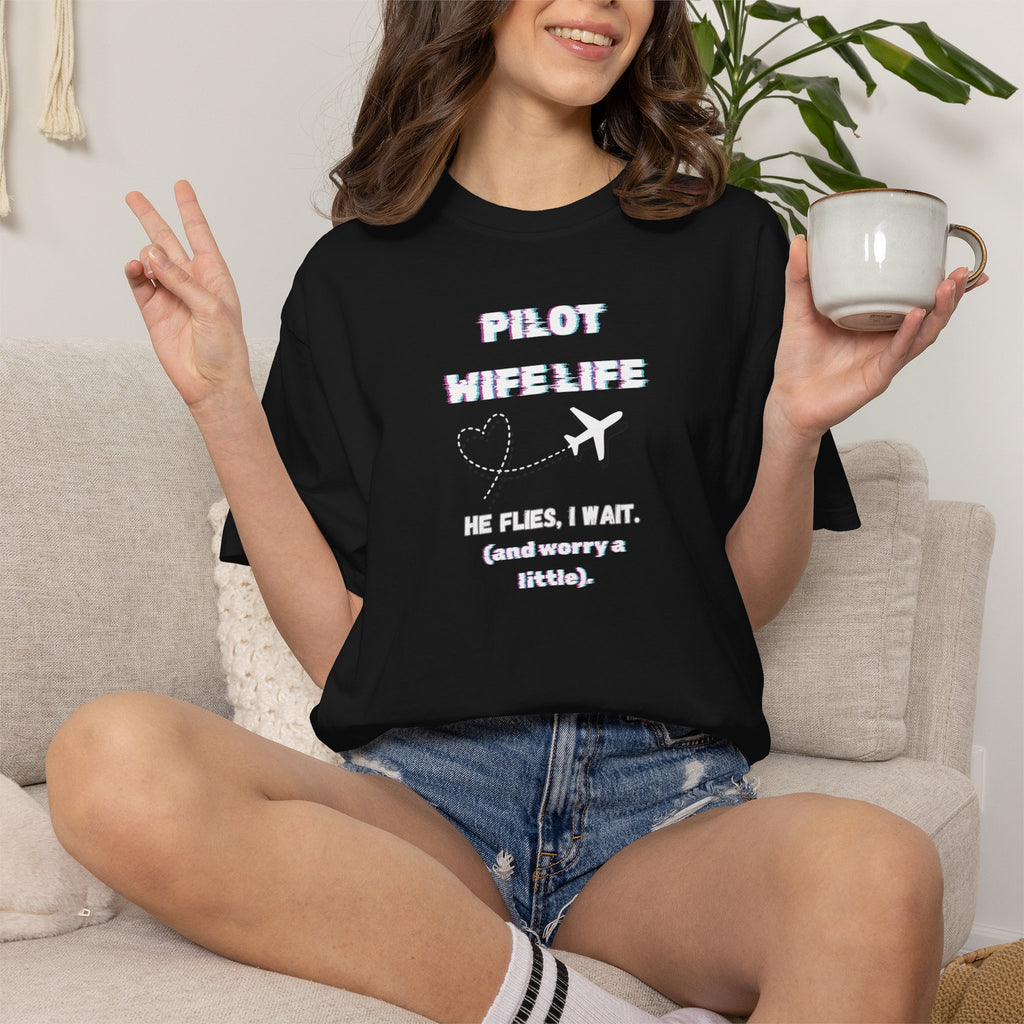 Pilot Wife Life T-Shirt — He Flies. I Wait. (and Worry a Little).