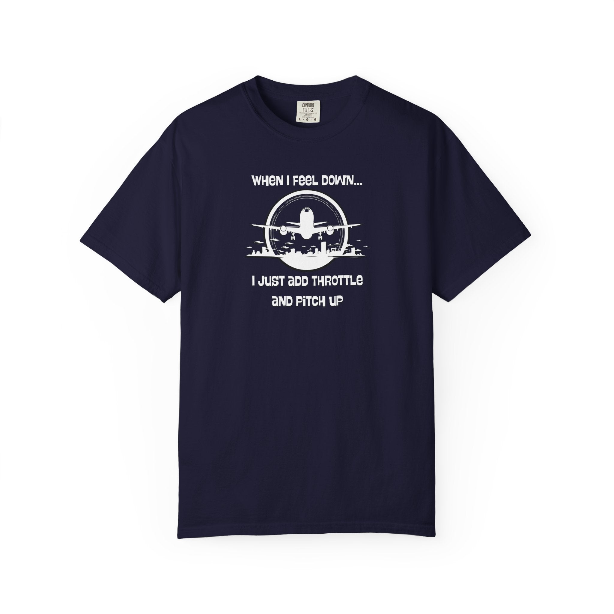 Pilot Mindset T-Shirt — "When I Feel Down... I Just Add Throttle and Pitch Up"
