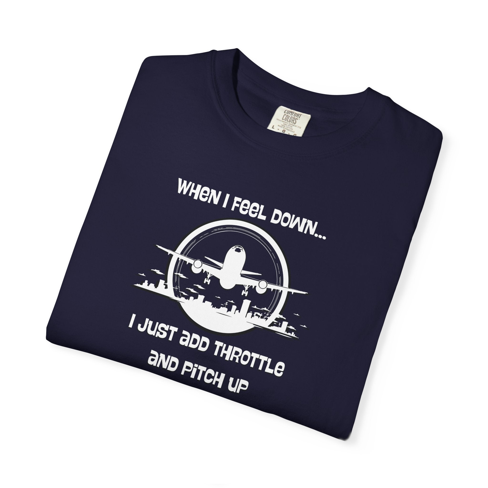 Pilot Mindset T-Shirt — "When I Feel Down... I Just Add Throttle and Pitch Up"