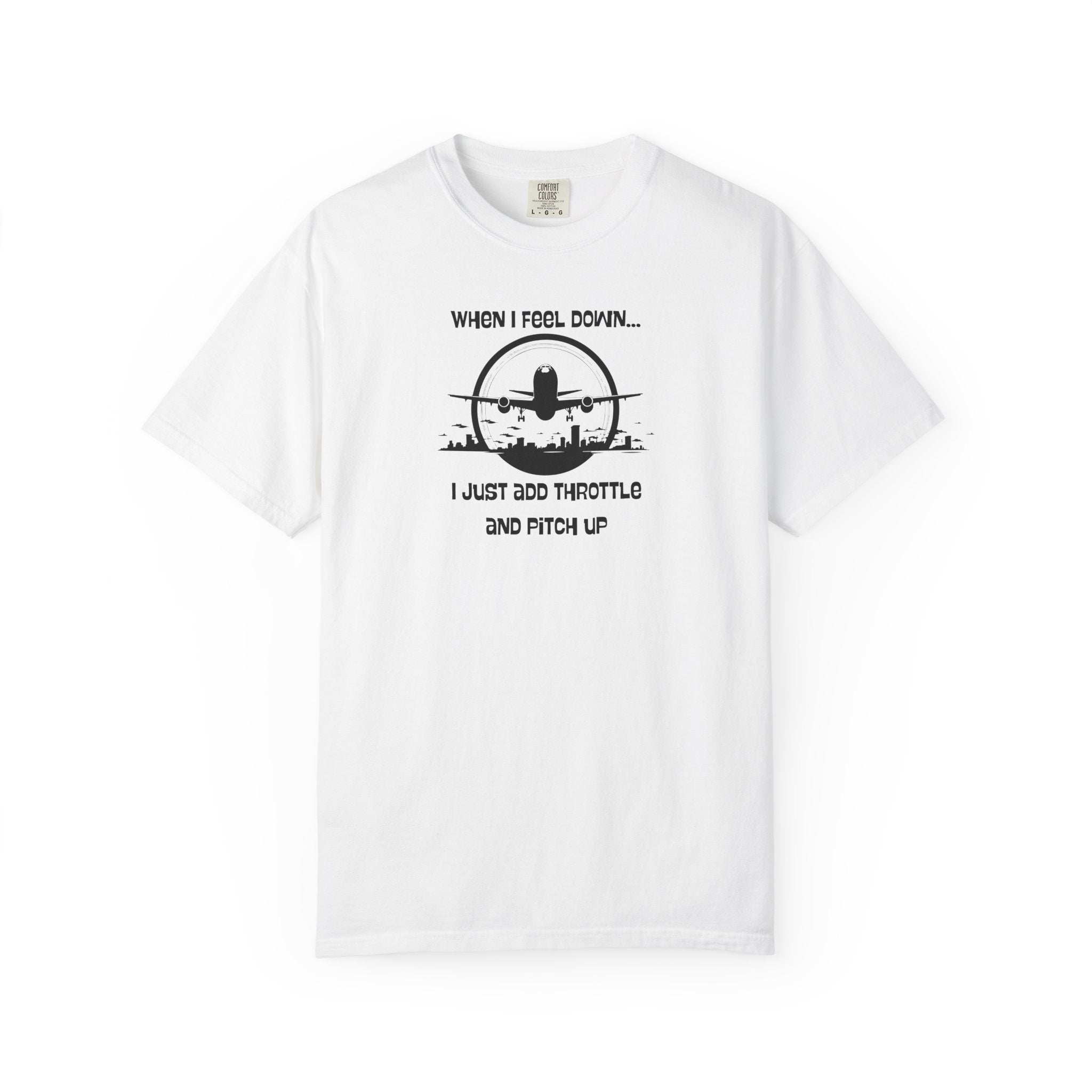 Pilot Mindset T-Shirt — "When I Feel Down... I Just Add Throttle and Pitch Up"