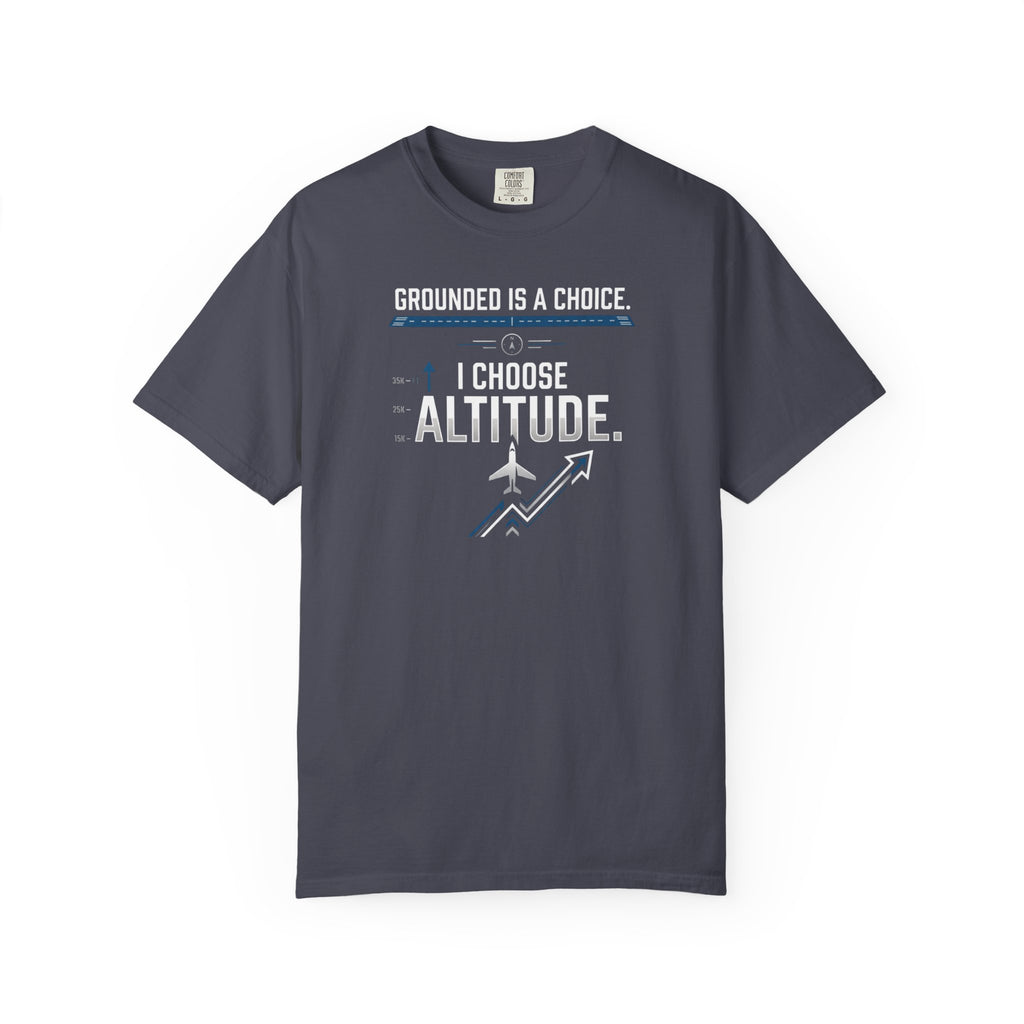 Aviation T-Shirt — "Grounded is a Choice. I Choose Altitude" Motivational Tee