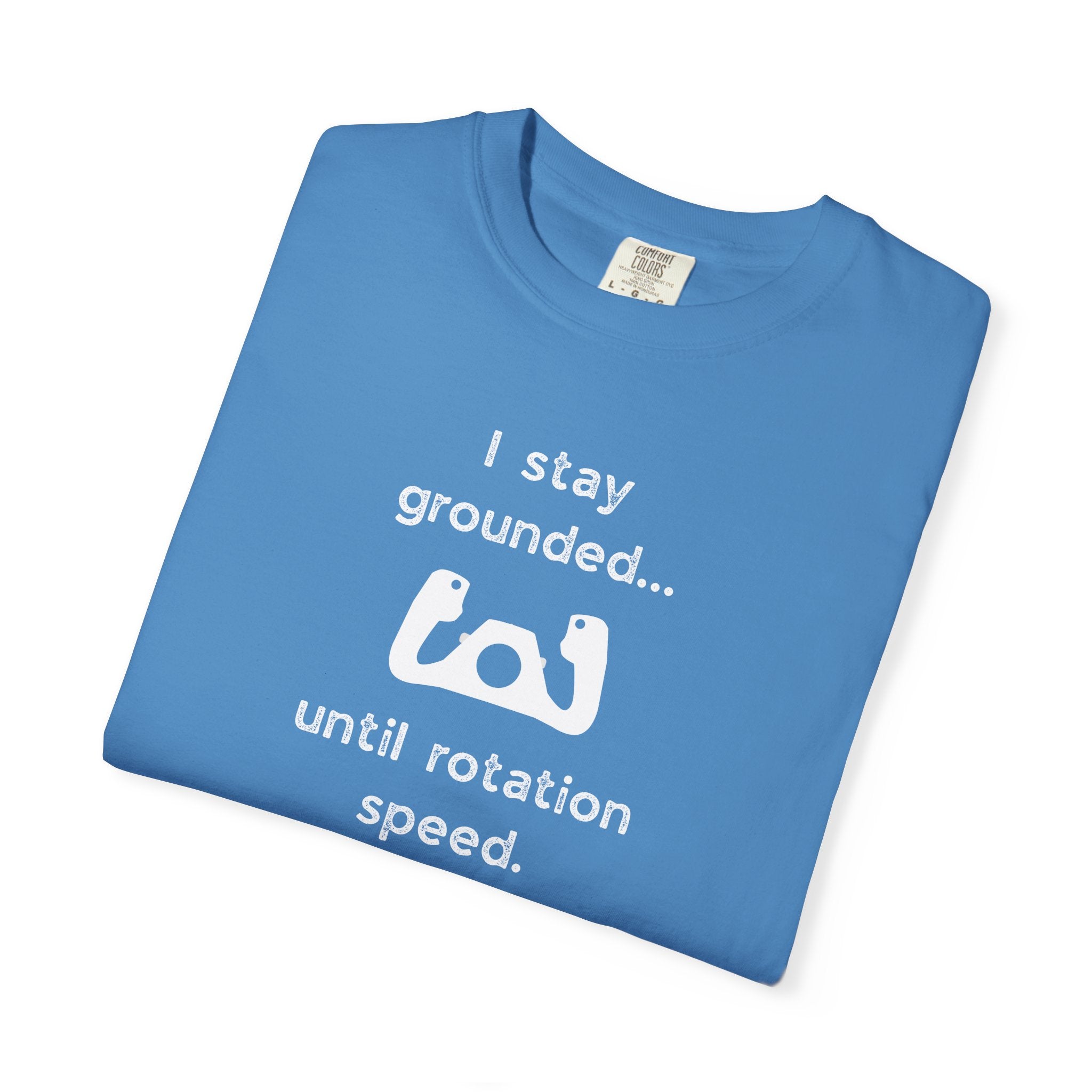 Student Pilot T-Shirt — "I Stay Grounded Until Rotation Speed"