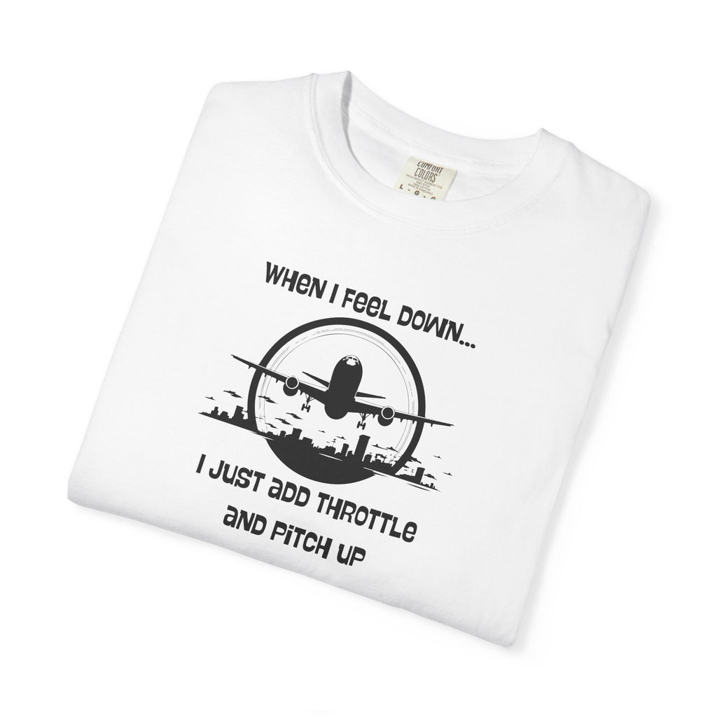 Pilot Mindset T-Shirt — "When I Feel Down... I Just Add Throttle and Pitch Up"
