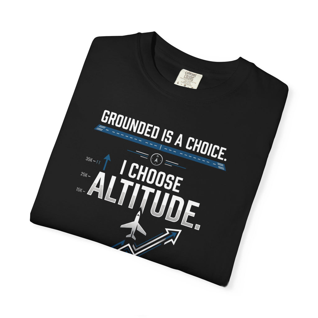 Aviation T-Shirt — "Grounded is a Choice. I Choose Altitude" Motivational Tee