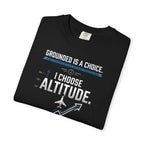 Aviation T-Shirt — "Grounded is a Choice. I Choose Altitude" Motivational Tee