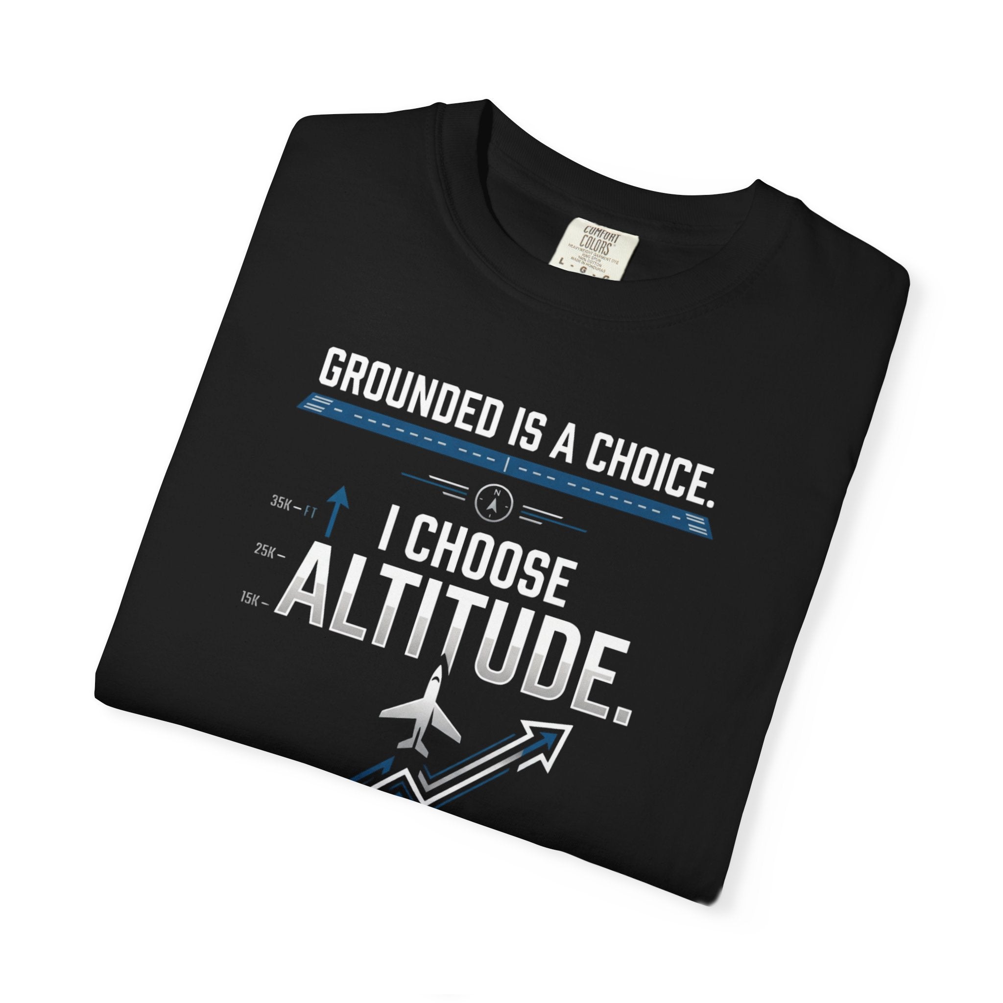 Aviation T-Shirt — "Grounded is a Choice. I Choose Altitude" Motivational Tee