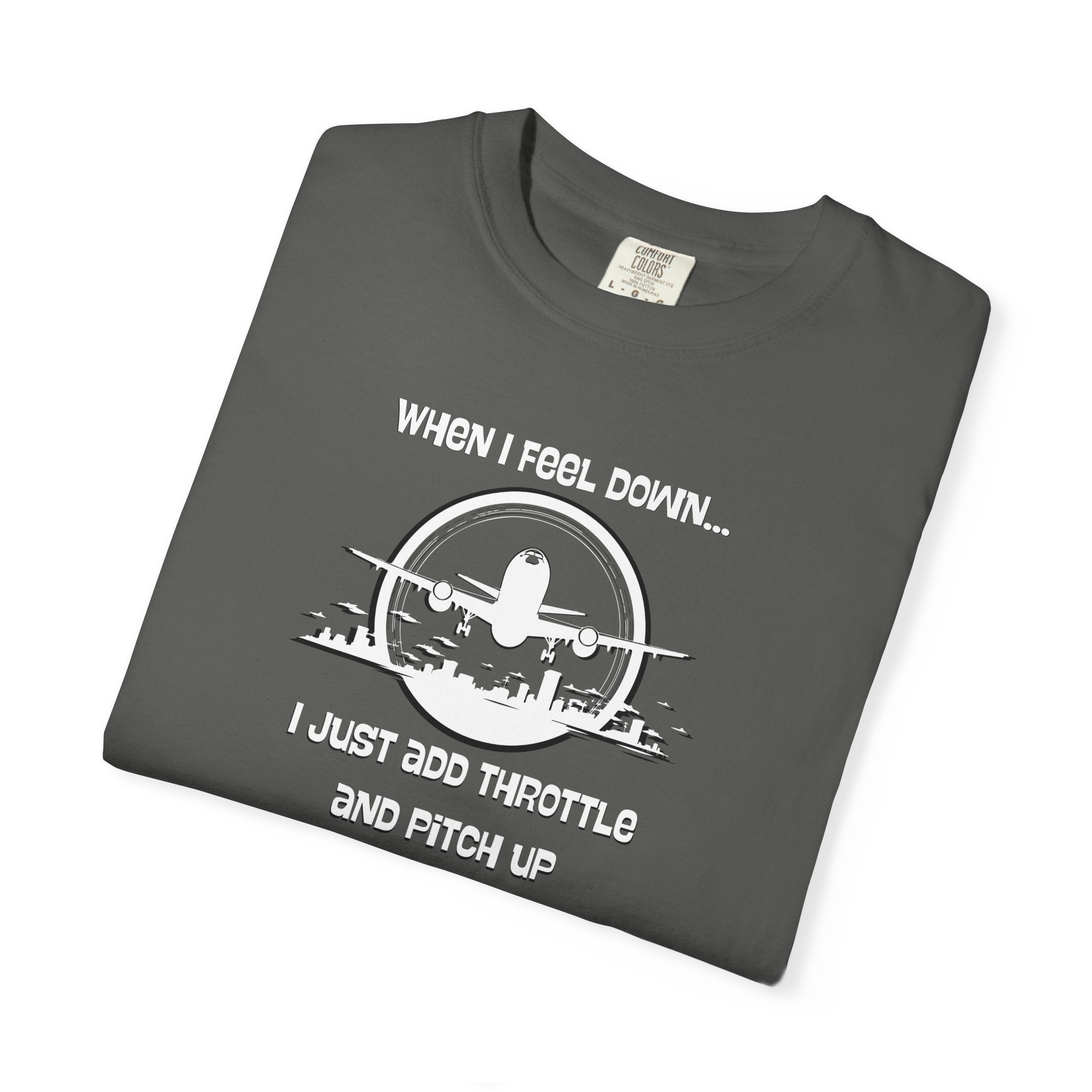 Pilot Mindset T-Shirt — "When I Feel Down... I Just Add Throttle and Pitch Up"