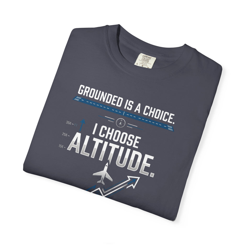 Aviation T-Shirt — "Grounded is a Choice. I Choose Altitude" Motivational Tee