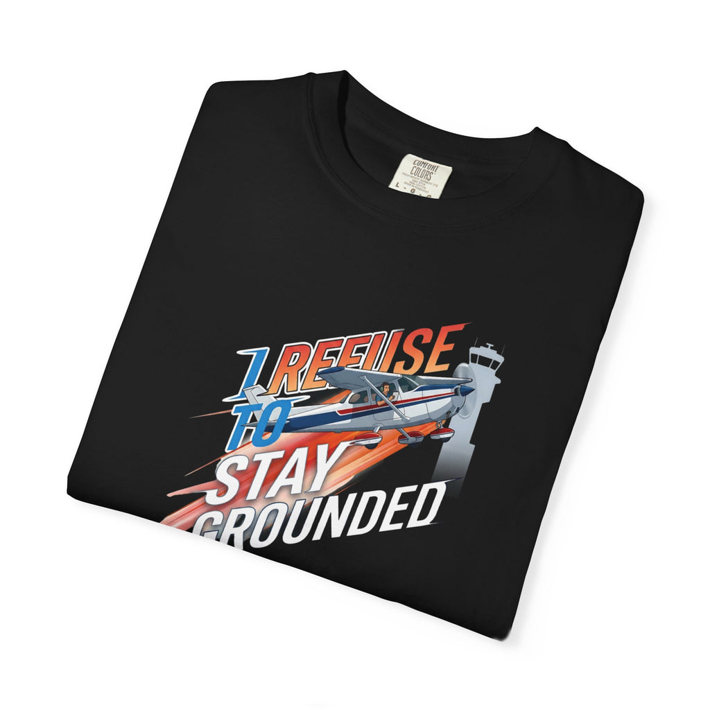 I Refuse to Stay Grounded Aviation T-Shirt — Sarcastic Pilot Tee